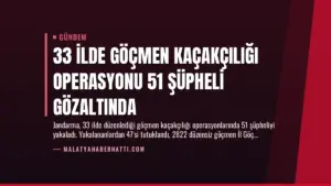 33 İlde Göçmen Kaçakçılığı Operasyonu 51 Şüpheli Gözaltında