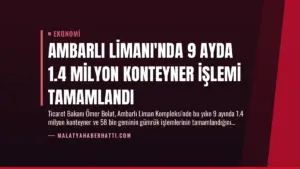 Ambarlı Limanı'nda 9 Ayda 1.4 Milyon Konteyner İşlemi Tamamlandı