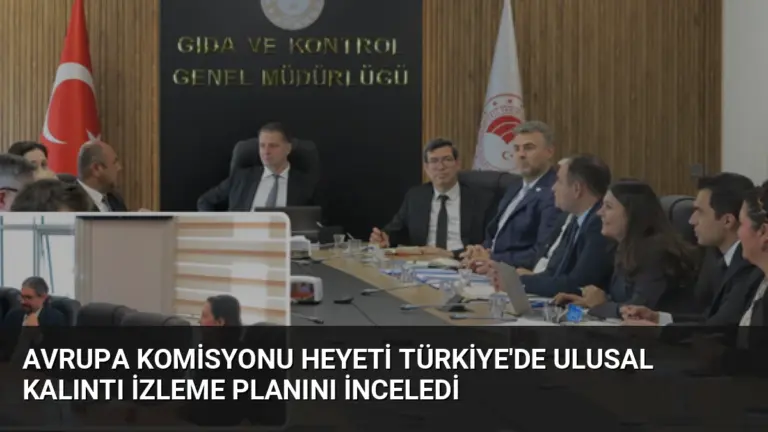 Avrupa Komisyonu Heyeti Türkiye’de Ulusal Kalıntı İzleme Planını İnceledi