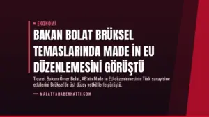 Bakan Bolat Brüksel temaslarında Made in EU düzenlemesini görüştü
