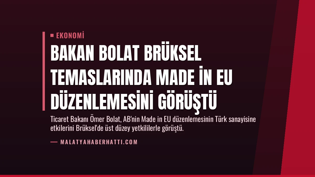 Bakan Bolat Brüksel temaslarında Made in EU düzenlemesini görüştü