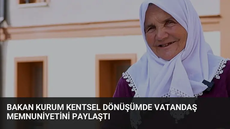 Bakan Kurum Kentsel Dönüşümde Vatandaş Memnuniyetini Paylaştı