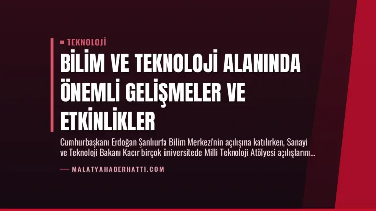 Bilim ve Teknoloji Alanında Önemli Gelişmeler ve Etkinlikler