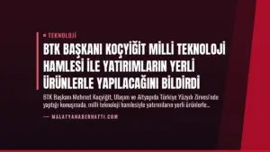 BTK Başkanı Koçyiğit Milli Teknoloji Hamlesi ile Yatırımların Yerli Ürünlerle Yapılacağını Bildirdi