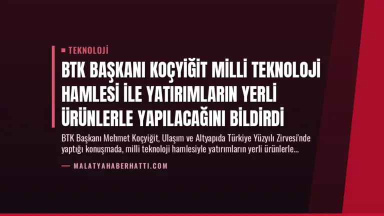 BTK Başkanı Koçyiğit Milli Teknoloji Hamlesi ile Yatırımların Yerli Ürünlerle Yapılacağını Bildirdi