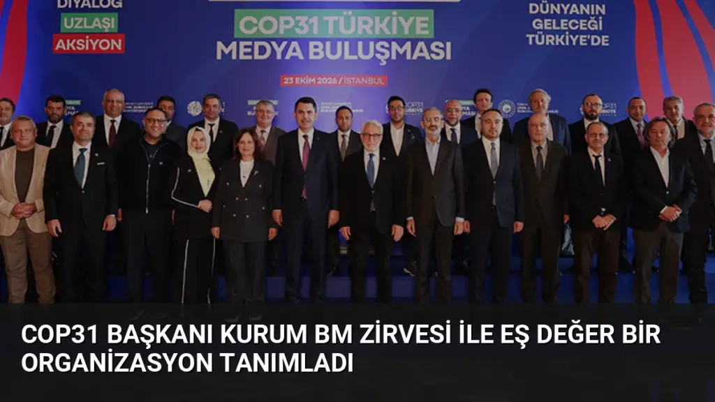 COP31 Başkanı Kurum BM Zirvesi ile Eş Değer Bir Organizasyon Tanımladı