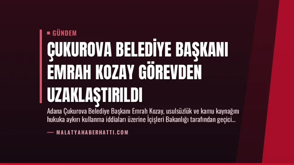 Çukurova Belediye Başkanı Emrah Kozay Görevden Uzaklaştırıldı