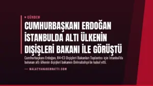 Cumhurbaşkanı Erdoğan İstanbulda Altı Ülkenin Dışişleri Bakanı ile Görüştü