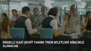 Engelli Gazi Şehit Yakını Tren Biletleri Kimlikle Alınacak
