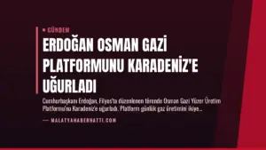 Erdoğan Osman Gazi Platformunu Karadeniz’e Uğurladı