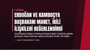Erdoğan ve Kamboçya Başbakanı Manet, İkili İlişkileri Değerlendirdi