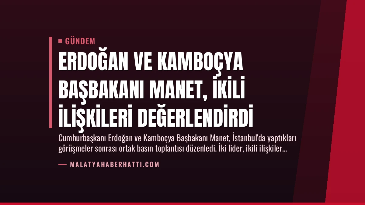 Erdoğan ve Kamboçya Başbakanı Manet, İkili İlişkileri Değerlendirdi