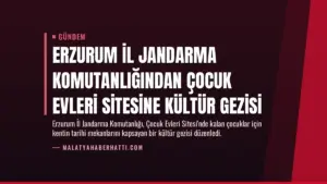Erzurum İl Jandarma Komutanlığından Çocuk Evleri Sitesine Kültür Gezisi