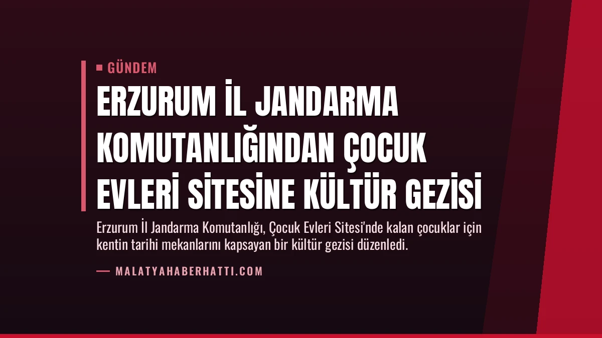 Erzurum İl Jandarma Komutanlığından Çocuk Evleri Sitesine Kültür Gezisi