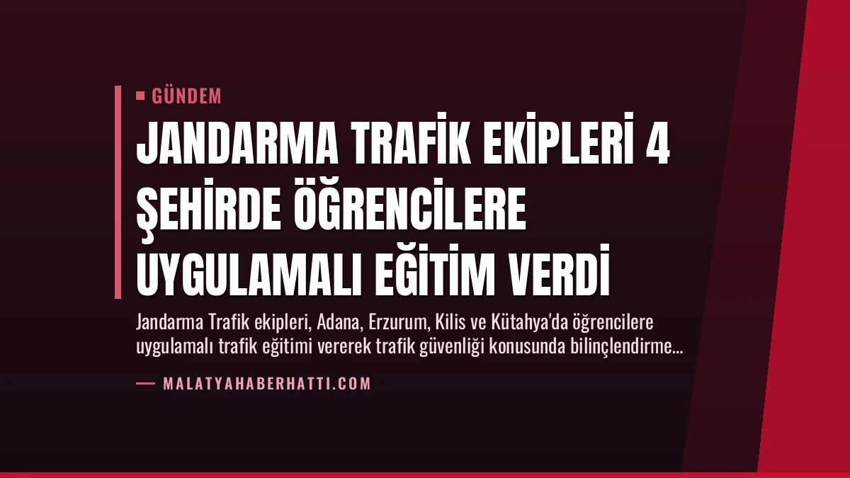 Jandarma Trafik Ekipleri 4 Şehirde Öğrencilere Uygulamalı Eğitim Verdi