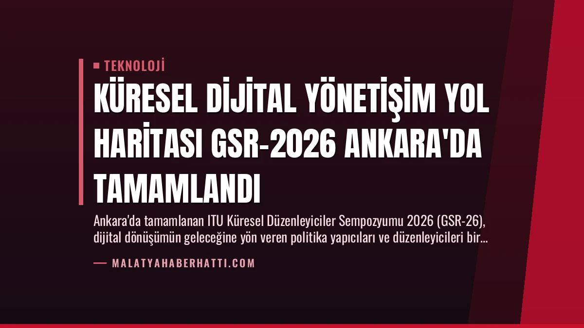 Küresel Dijital Yönetişim Yol Haritası GSR-2026 Ankara’da Tamamlandı
