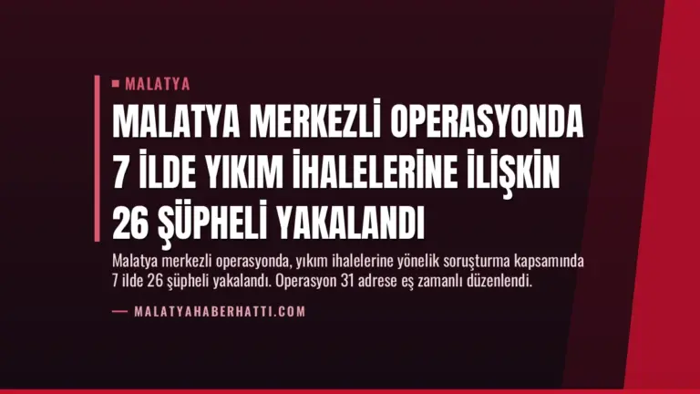 Malatya Merkezli Operasyonda 7 İlde Yıkım İhalelerine İlişkin 26 Şüpheli Yakalandı