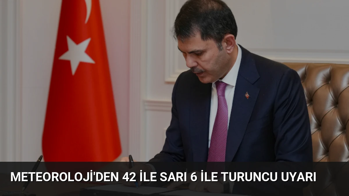 Meteoroloji’den 42 ile Sarı 6 ile Turuncu Uyarı