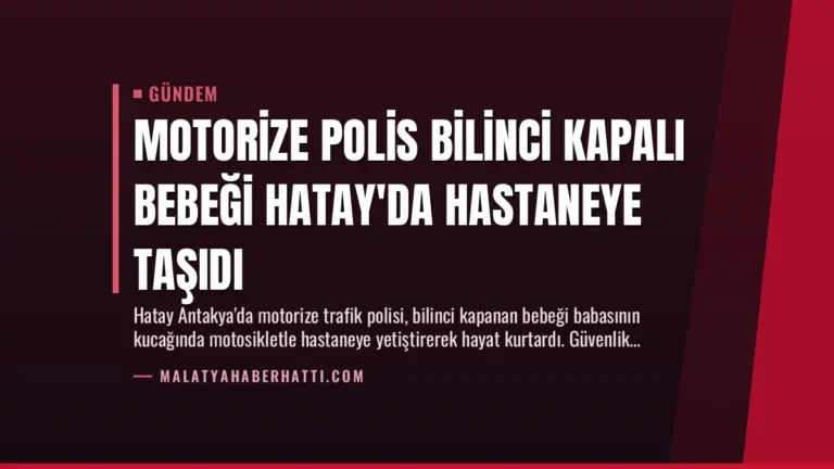 Motorize Polis Bilinci Kapalı Bebeği Hatay’da Hastaneye Taşıdı