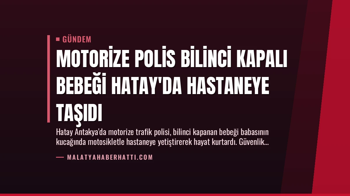 Motorize Polis Bilinci Kapalı Bebeği Hatay’da Hastaneye Taşıdı
