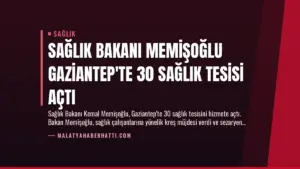 Sağlık Bakanı Memişoğlu Gaziantep’te 30 Sağlık Tesisi Açtı
