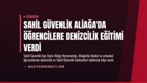 Sahil Güvenlik Aliağa’da Öğrencilere Denizcilik Eğitimi Verdi