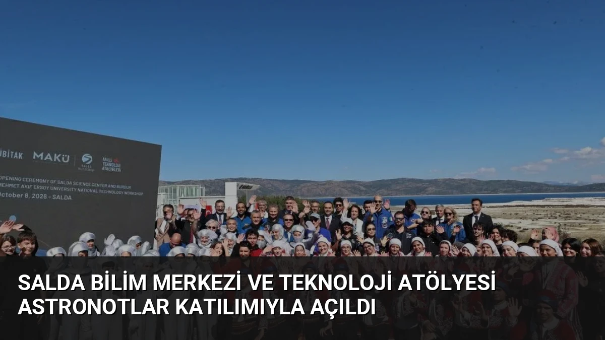 Salda Bilim Merkezi ve Teknoloji Atölyesi Astronotlar Katılımıyla Açıldı