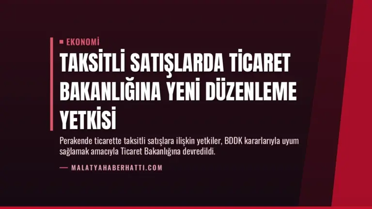 Taksitli Satışlarda Ticaret Bakanlığına Yeni Düzenleme Yetkisi