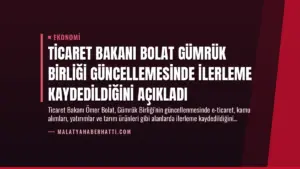 Ticaret Bakanı Bolat Gümrük Birliği Güncellemesinde İlerleme Kaydedildiğini Açıkladı