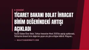 Ticaret Bakanı Bolat İhracat Birim Değerindeki Artışı Açıkladı