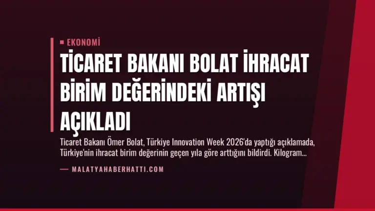 Ticaret Bakanı Bolat İhracat Birim Değerindeki Artışı Açıkladı