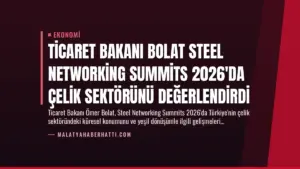 Ticaret Bakanı Bolat Steel Networking Summits 2026'da Çelik Sektörünü Değerlendirdi