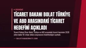 Ticaret Bakanı Bolat Türkiye ve ABD Arasındaki Ticaret Hedefini Açıkladı