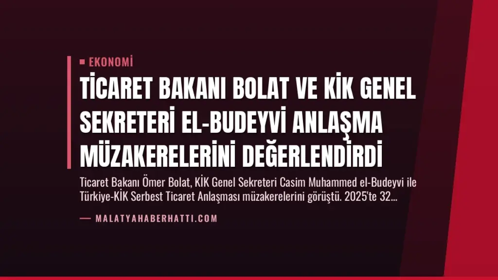 Ticaret Bakanı Bolat ve KİK Genel Sekreteri El-Budeyvi Anlaşma Müzakerelerini Değerlendirdi