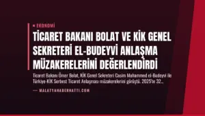 Ticaret Bakanı Bolat ve KİK Genel Sekreteri El-Budeyvi Anlaşma Müzakerelerini Değerlendirdi