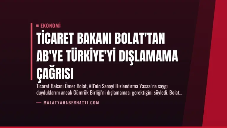 Ticaret Bakanı Bolat’tan AB’ye Türkiye’yi Dışlamama Çağrısı