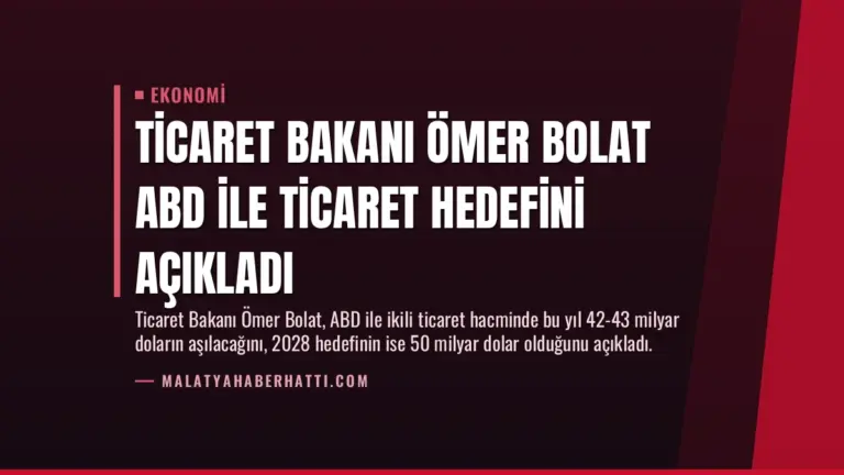 Ticaret Bakanı Ömer Bolat ABD ile Ticaret Hedefini Açıkladı