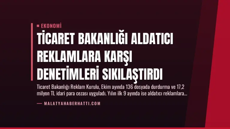 Ticaret Bakanlığı Aldatıcı Reklamlara Karşı Denetimleri Sıkılaştırdı