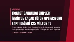 Ticaret Bakanlığı Ekipleri İzmir’de Kaçak Tütün Operasyonu Yaptı Değeri 125 Milyon TL