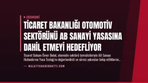 Ticaret Bakanlığı Otomotiv Sektörünü AB Sanayi Yasasına Dahil Etmeyi Hedefliyor