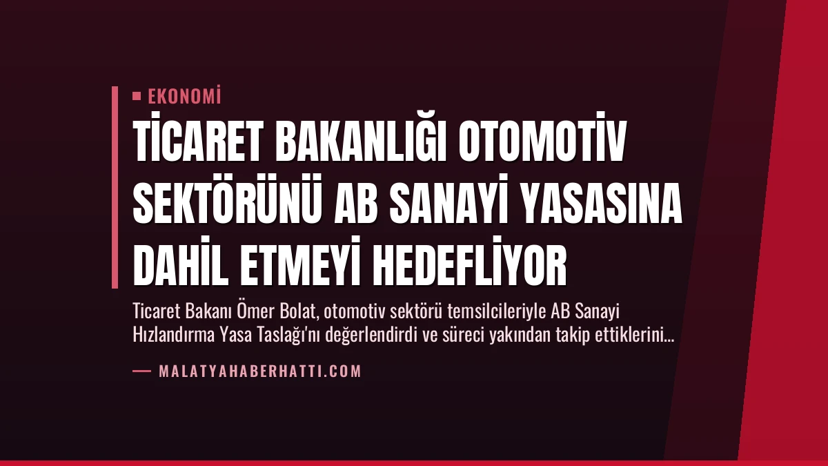 Ticaret Bakanlığı Otomotiv Sektörünü AB Sanayi Yasasına Dahil Etmeyi Hedefliyor
