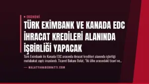 Türk Eximbank ve Kanada EDC İhracat Kredileri Alanında İşbirliği Yapacak