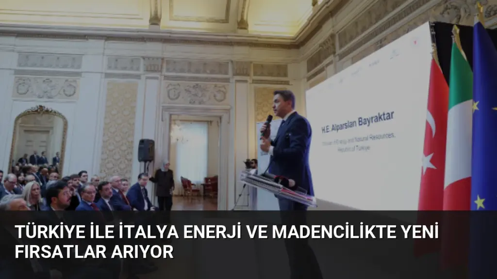 Türkiye ile İtalya Enerji ve Madencilikte Yeni Fırsatlar Arıyor
