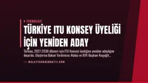 Türkiye ITU Konsey Üyeliği İçin Yeniden Aday