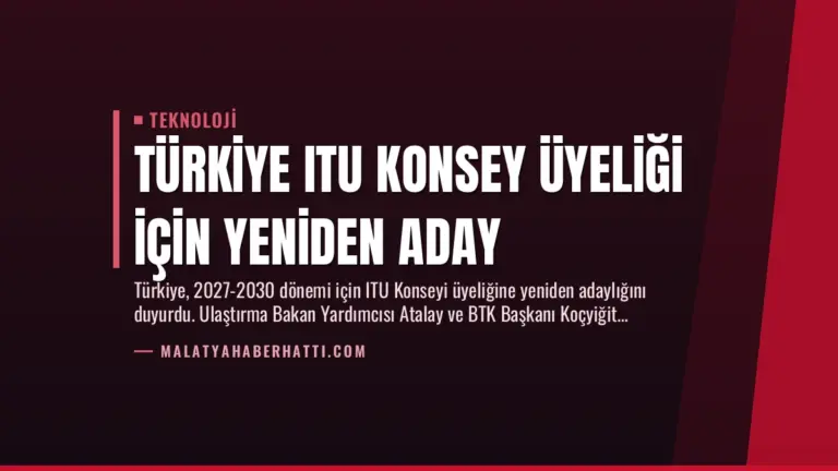 Türkiye ITU Konsey Üyeliği İçin Yeniden Aday