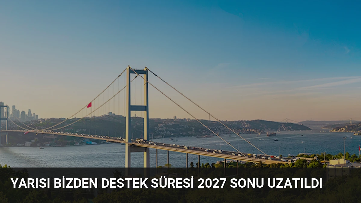 Yarısı Bizden Destek Süresi 2027 Sonu Uzatıldı