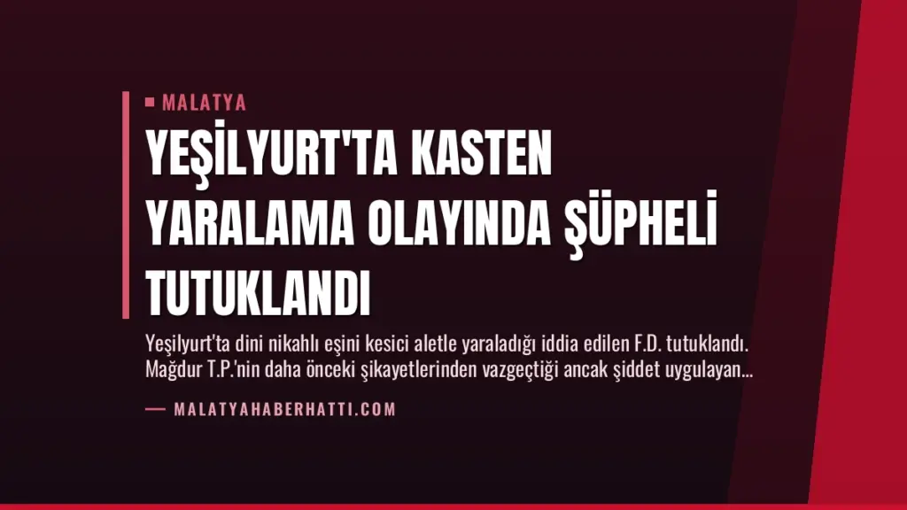 Yeşilyurt'ta Kasten Yaralama Olayında Şüpheli Tutuklandı